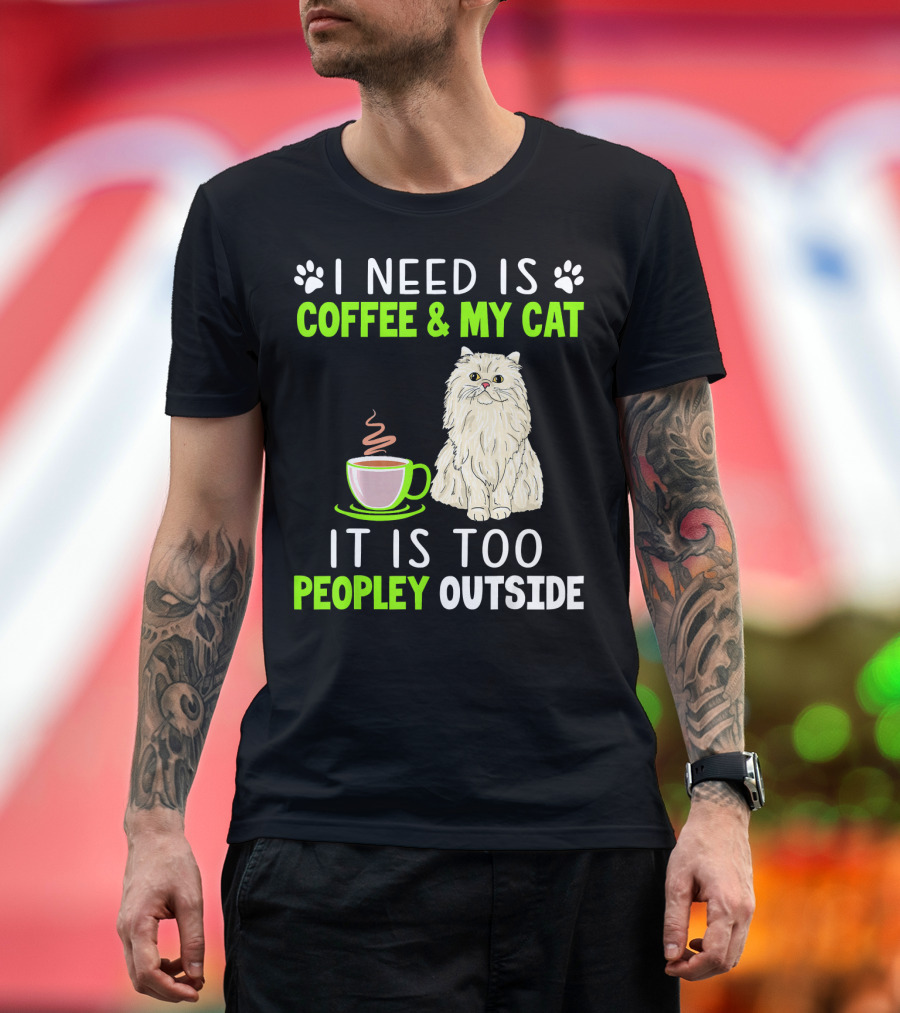 I Need Is Coffee and My Cat It Is Too Peopley Outside T-Shirt