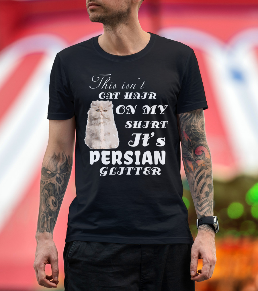 This Isn't Cat Hair On My Shirt It's Persian Glitter T-Shirt