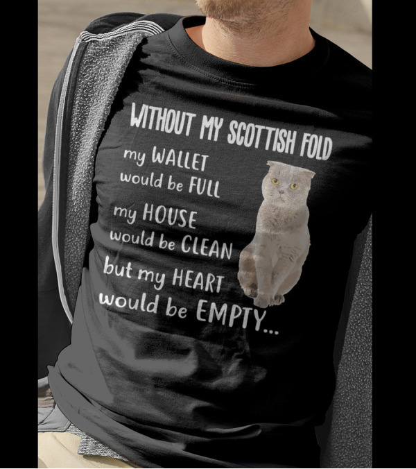 Without My Scottish Fold My Wallet Would Be Full My House Would Be Clean But My Heart Would Be Empty T-Shirt