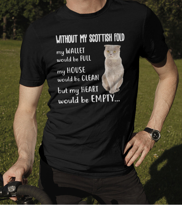 Without My Scottish Fold My Wallet Would Be Full My House Would Be Clean But My Heart Would Be Empty T-Shirt