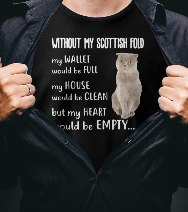Without My Scottish Fold My Wallet Would Be Full My House Would Be Clean But My Heart Would Be Empty T-Shirt