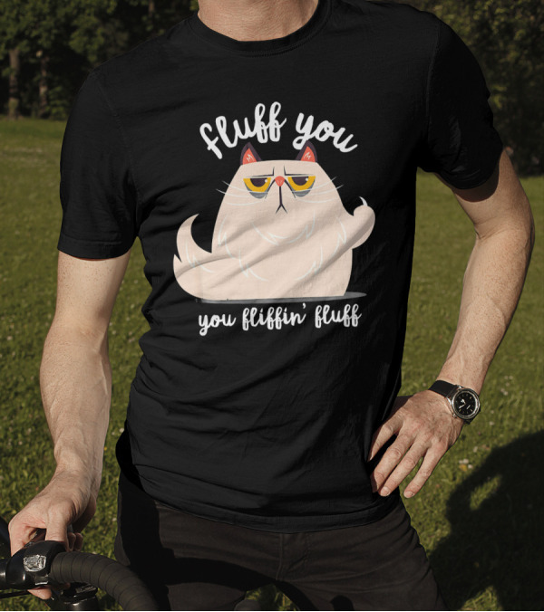 Fluff You You Fluffin Fluff Cat Kitten T-Shirt