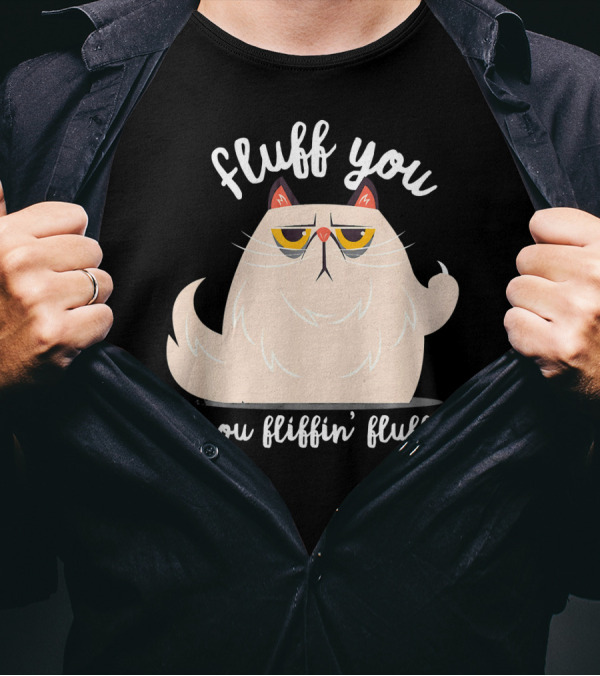 Fluff You You Fluffin Fluff Cat Kitten T-Shirt