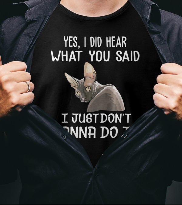 Yes I Did Hear What You Said I Just Don't Wanna Do It Cornish Rex Kitten T-Shirt