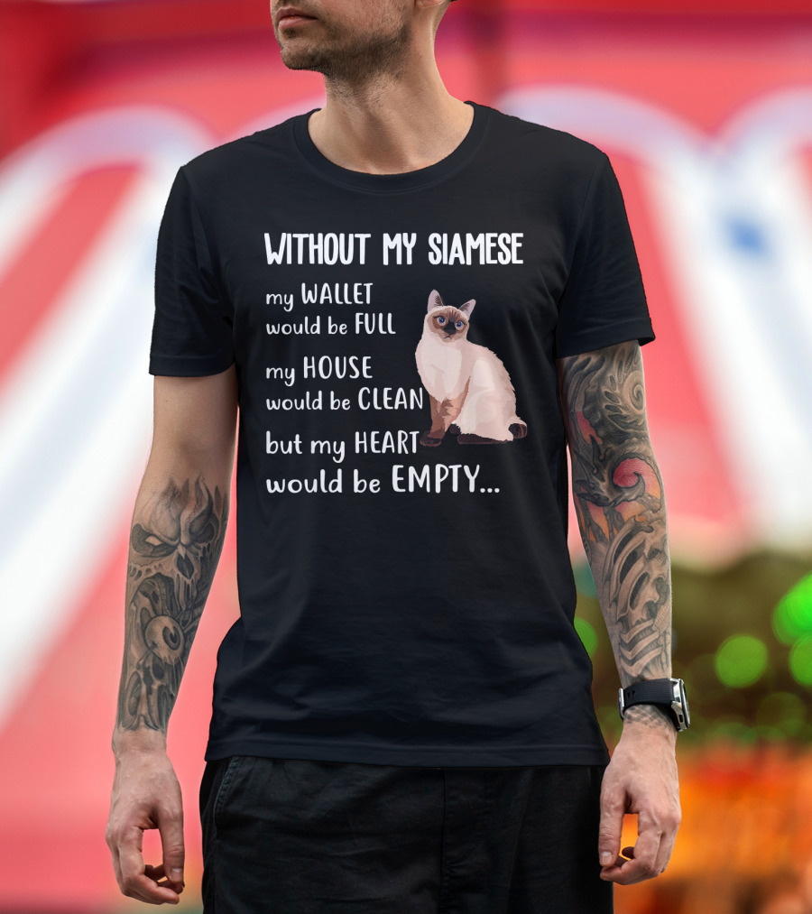Without My Siamese My Wallet Would Be Full My House Would Be Clean But My Heart Would Be Empty T-Shirt