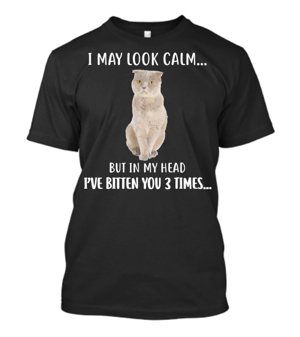 I May Look Calm Scottish Fold Cat But In My Head I’ve Bitten You 3 Times T-Shirt