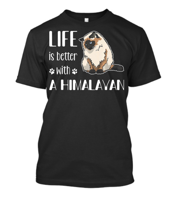 LIFE Is Better With A Himalayan Cat T-Shirt