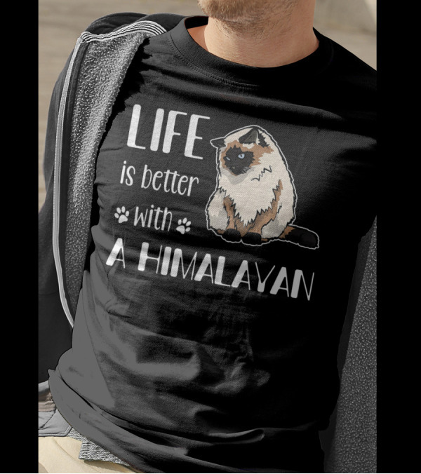 LIFE Is Better With A Himalayan Cat T-Shirt