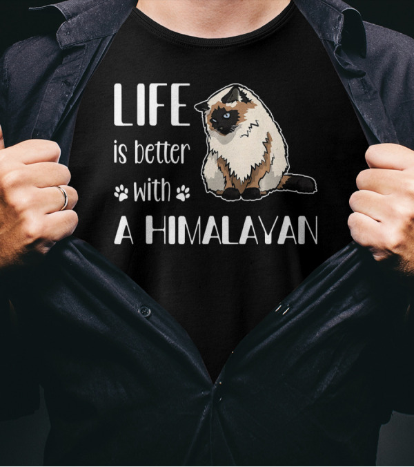 LIFE Is Better With A Himalayan Cat T-Shirt