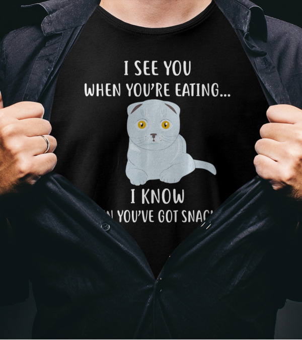 I See You When You're Eating I Know When You've Got Snacks Scottish Fold Cat T-Shirt