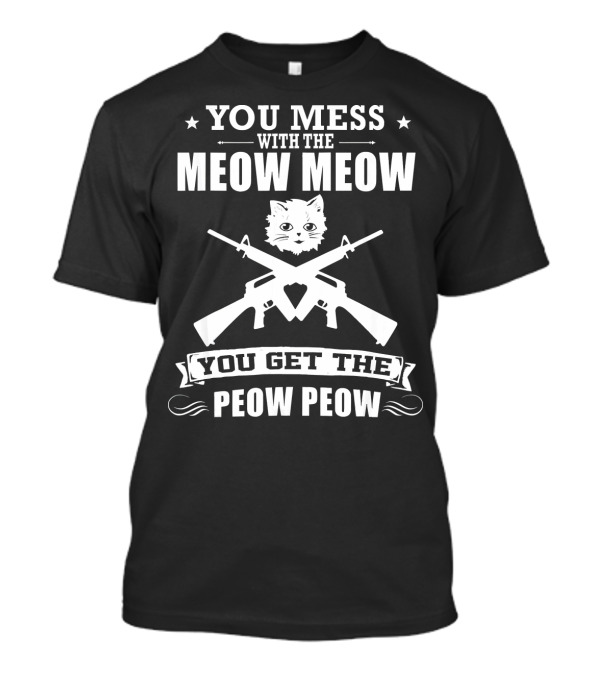 You Mess With The Meow Meow You Get The Peow Peow Cat Gun Kitten T-Shirt