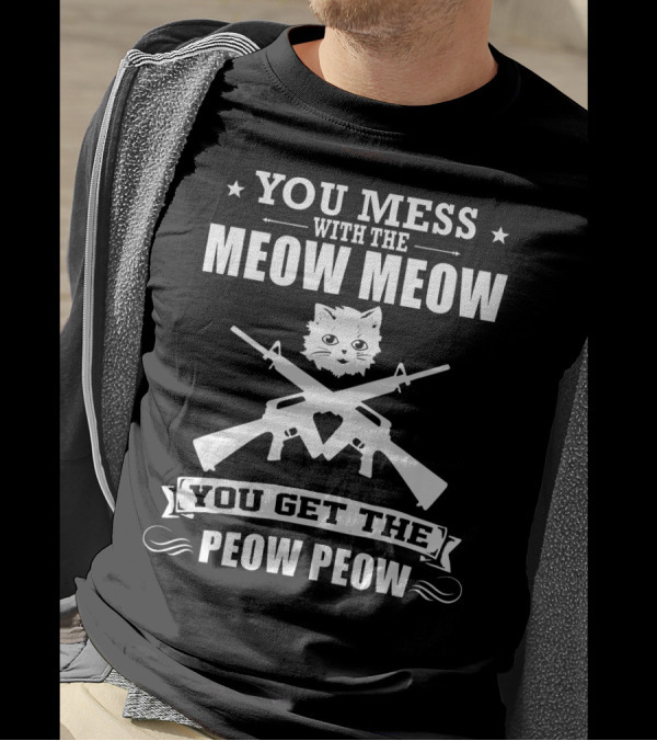 You Mess With The Meow Meow You Get The Peow Peow Cat Gun Kitten T-Shirt