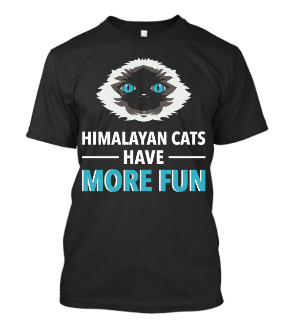 Himalayan Cats Have More Fun Blue Eyes White Fur T-Shirt