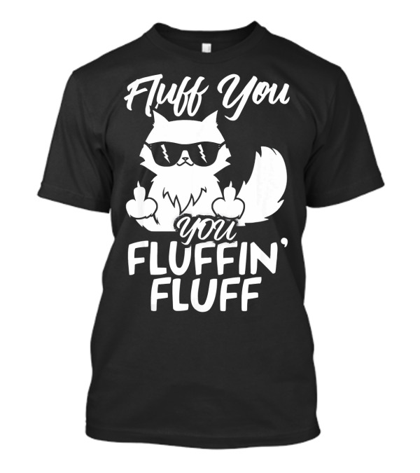 Fluff You You Fluffin Fluff Cat With Sunglasses And Middle Fingers T-Shirt