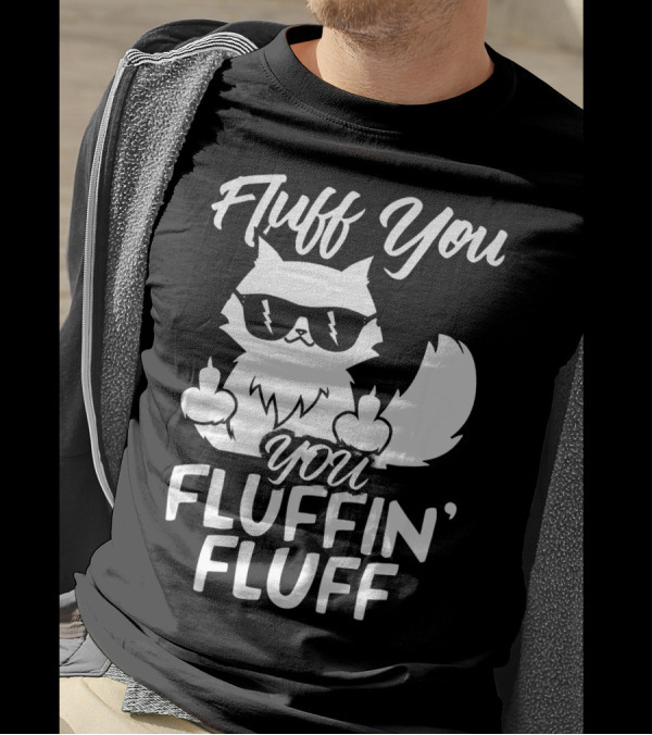 Fluff You You Fluffin Fluff Cat With Sunglasses And Middle Fingers T-Shirt