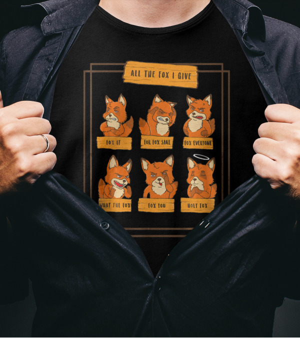All The Fox I Give Fox If For Fox Sake Fox Everyone What The Fox Fox You Holy Fox T-Shirt