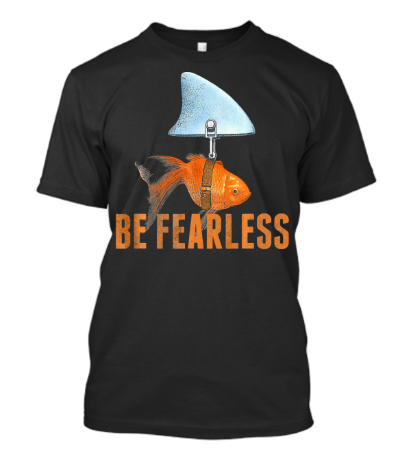 Be Fearless Goldfish With Shark Fin T-Shirt