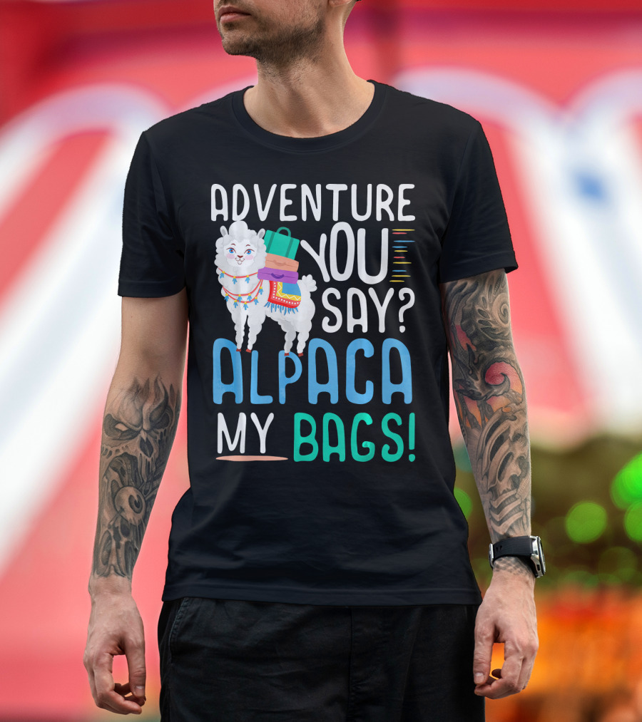 Adventure You Say Alpaca My Bags Traveling Llama T-Shirt