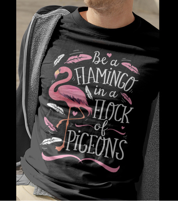 Be A Flamingo In A Flock Of Pigeons With Pink And White Feathers T-Shirt