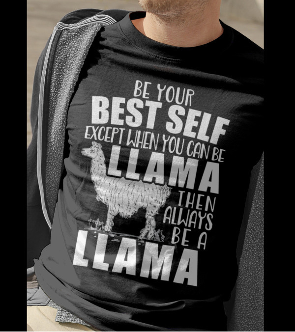 Be Your Best Self Except When You Can Be Llama Then Always Be A Llama T-Shirt