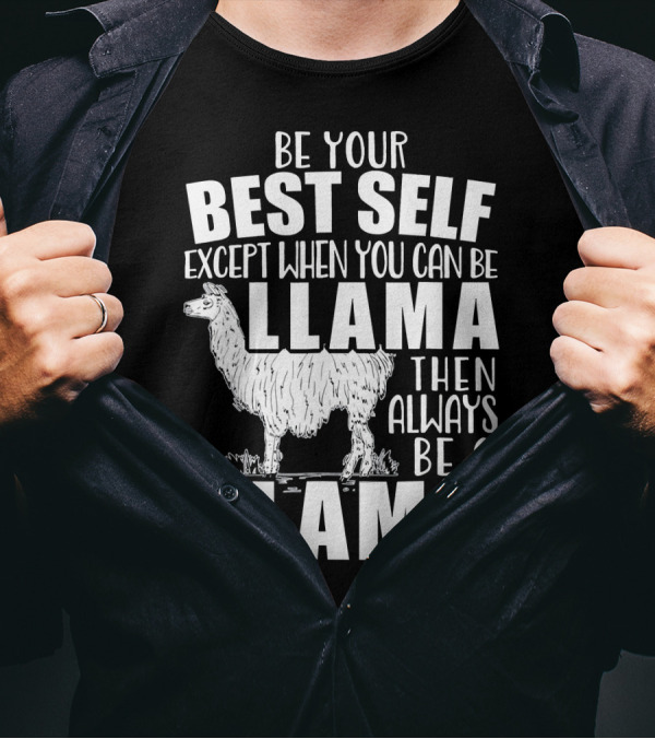 Be Your Best Self Except When You Can Be Llama Then Always Be A Llama T-Shirt
