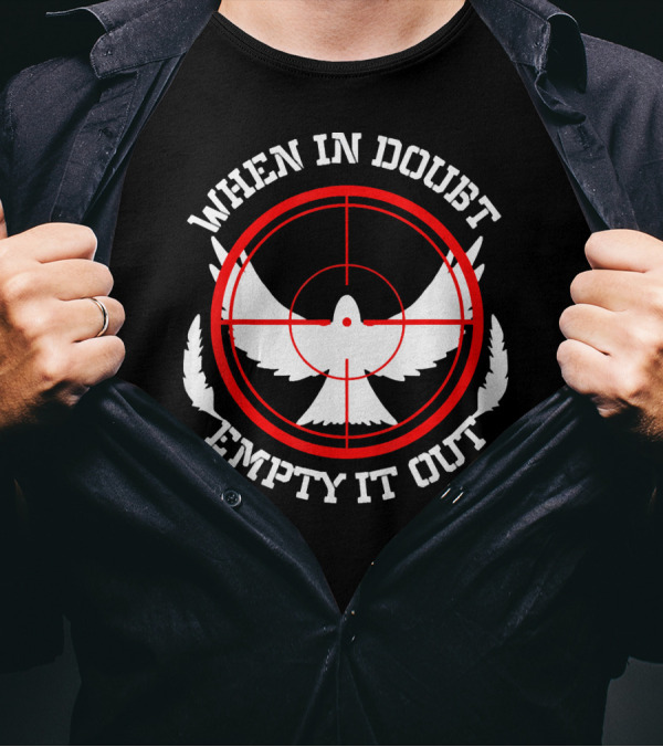 When In Doubt Empty It Out Dove Hunting Bird Hunter T-Shirt