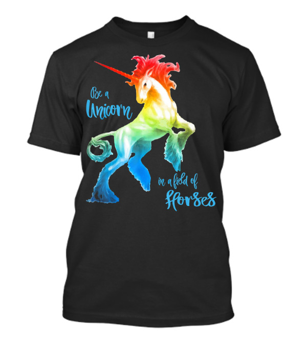 Be A Unicorn In A Field Of Horses Happy Colorful T-Shirt