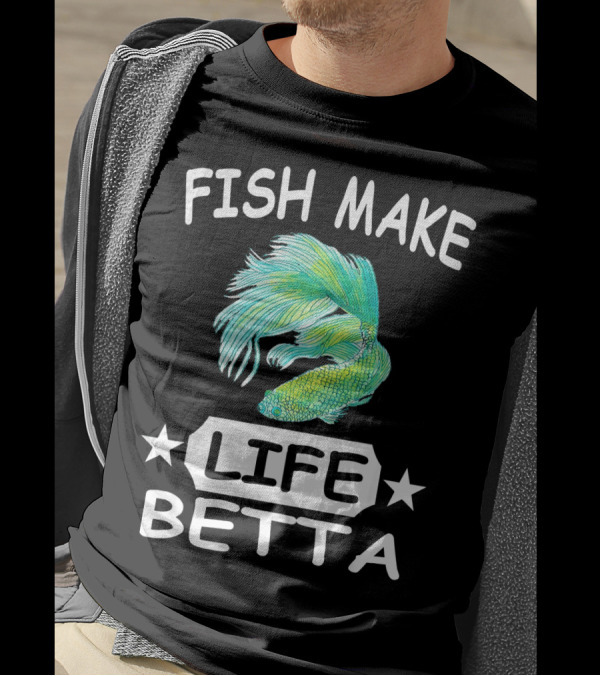 Fish Make Life Betta Betta Fish Life T-Shirt
