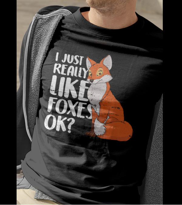 I Just Really Like Foxes OK? Fox T-Shirt