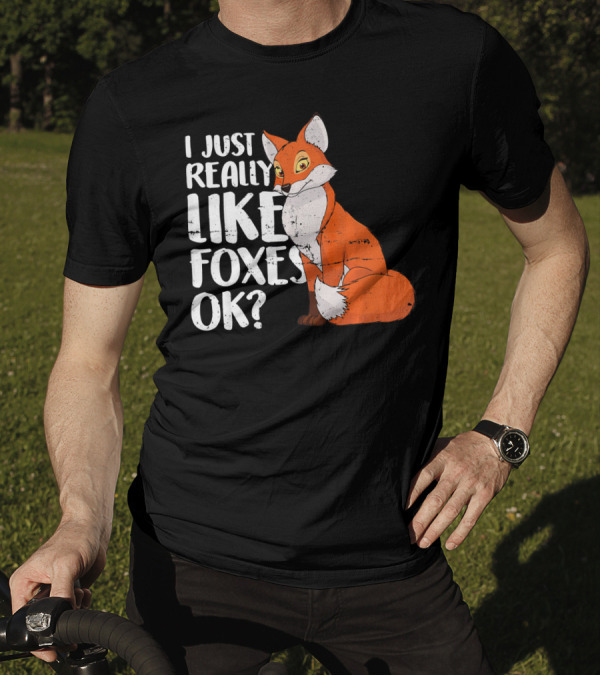 I Just Really Like Foxes OK? Fox T-Shirt
