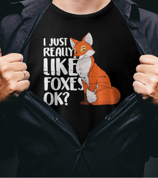 I Just Really Like Foxes OK? Fox T-Shirt
