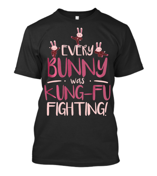 Every Bunny Was Kung-Fu Fighting Bunny Martial Arts T-Shirt