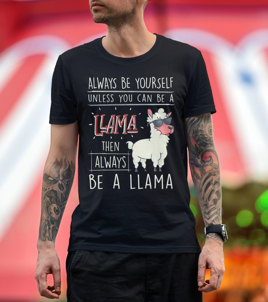Funny Llama Always Be Yourself Unless You Can Be a Llama Then Always Be a Llama T-Shirt