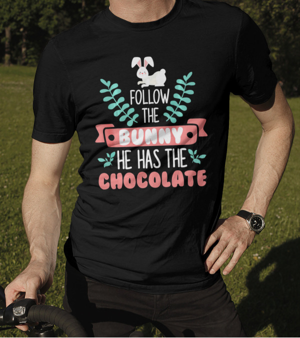 Follow The Bunny He Has The Chocolate Bunny Easter Fun T-Shirt