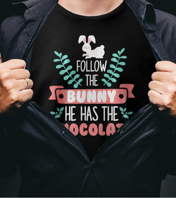 Follow The Bunny He Has The Chocolate Bunny Easter Fun T-Shirt