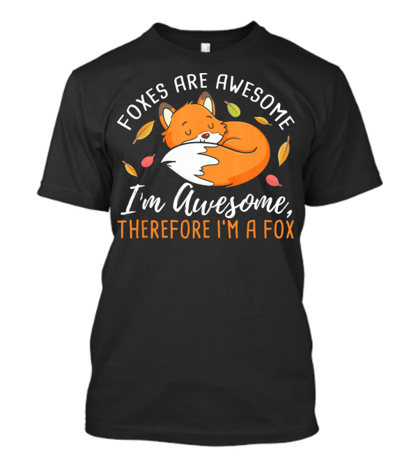 Foxes Are Awesome I'm Awesome Therefore I'm A Fox T-Shirt