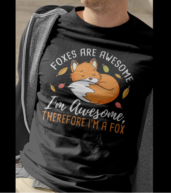 Foxes Are Awesome I'm Awesome Therefore I'm A Fox T-Shirt