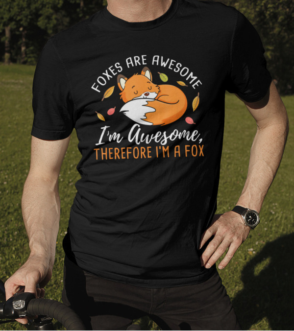 Foxes Are Awesome I'm Awesome Therefore I'm A Fox T-Shirt