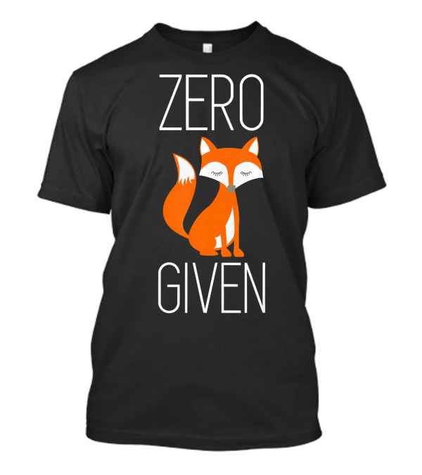 Zero Fox Given Funny Fox Lovers T-Shirt
