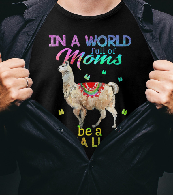 In A World Full Of Moms Be A Mama Llama With Colorful Llama T-Shirt