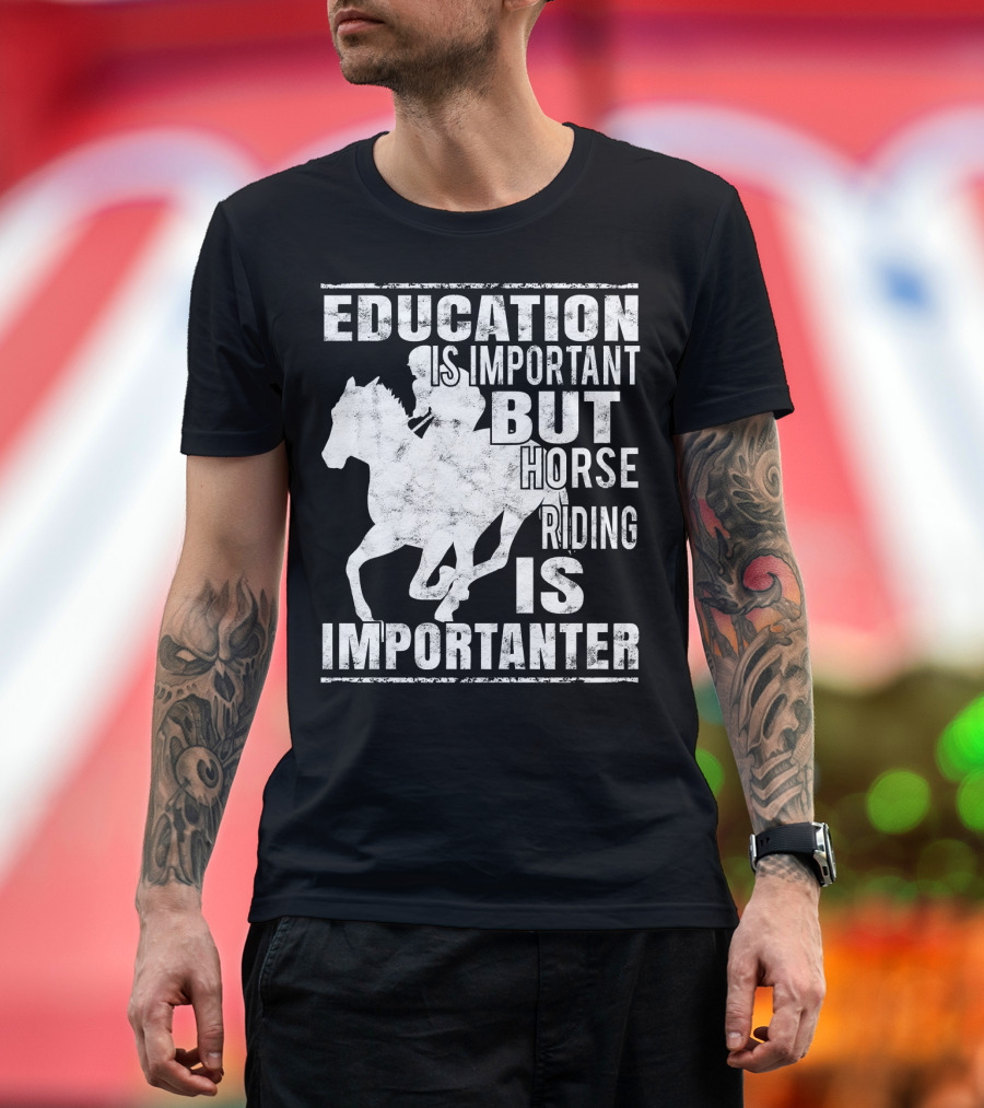 Education Is Important But Horse Riding Is Importanter T-Shirt