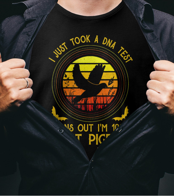I Just Took A DNA Test Turns Out I'm 100% That Pigeon Sunset T-Shirt