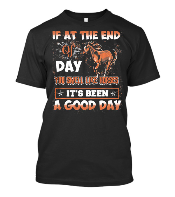 If At The End Of Day You Smell Like Horses It's Been A Good Day T-Shirt