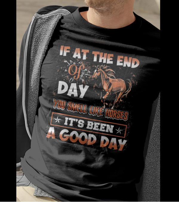 If At The End Of Day You Smell Like Horses It's Been A Good Day T-Shirt