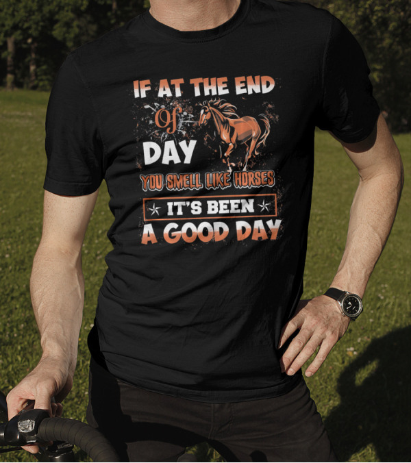 If At The End Of Day You Smell Like Horses It's Been A Good Day T-Shirt