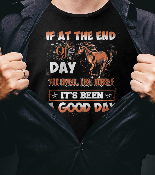 If At The End Of Day You Smell Like Horses It's Been A Good Day T-Shirt