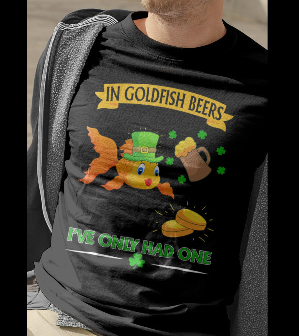 In Goldfish Beers I've Only Had One St. Patrick's Day Goldfish With Leprechaun Hat And Beer Mug T-Shirt