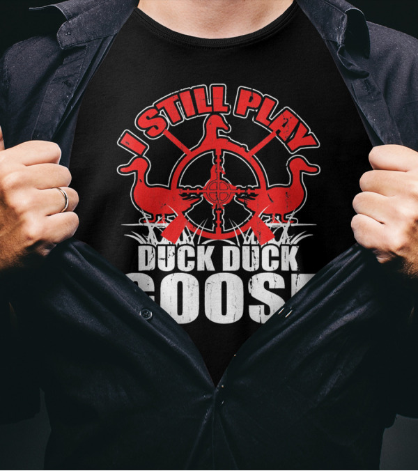 I Still Play Duck Duck Goose Hunting Theme With Ducks And Crosshairs T-Shirt