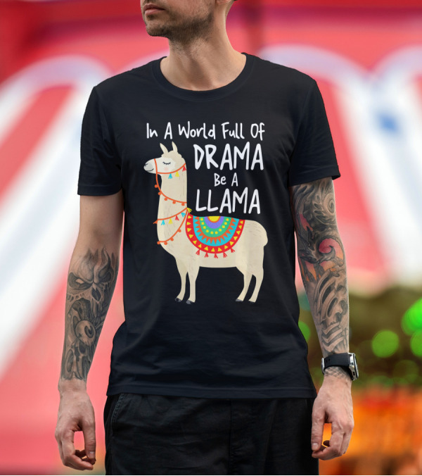 Premium T-Shirt: In A World Full Of Drama Be A Llama T-Shirt In A World Full Of Drama Be A Llama T-Shirt