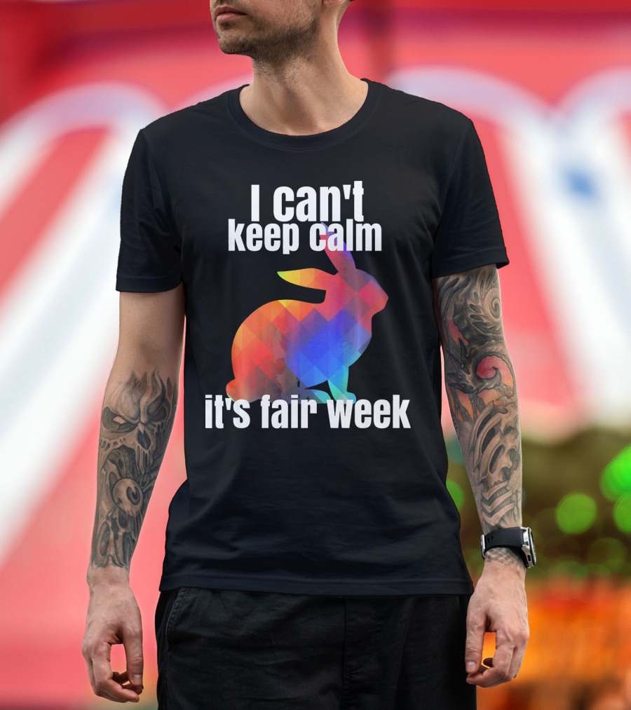I Can't Keep Calm It's Fair Week Funny Rabbit T-Shirt